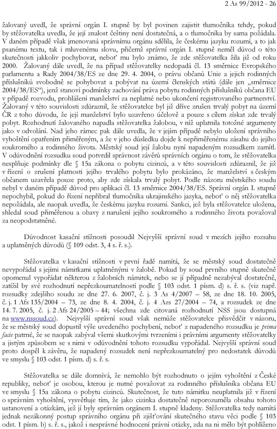 V daném případě však jmenovaná správnímu orgánu sdělila, že českému jazyku rozumí, a to jak psanému textu, tak i mluvenému slovu, přičemž správní orgán I.