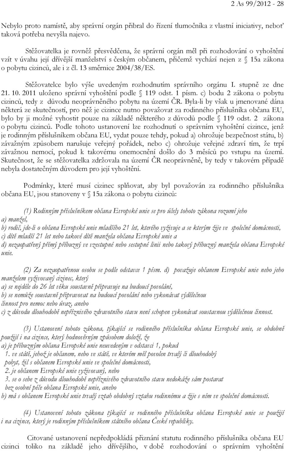 z čl. 13 směrnice 2004/38/ES. Stěžovatelce bylo výše uvedeným rozhodnutím správního orgánu I. stupně ze dne 21. 10. 2011 uloženo správní vyhoštění podle 119 odst. 1 písm.