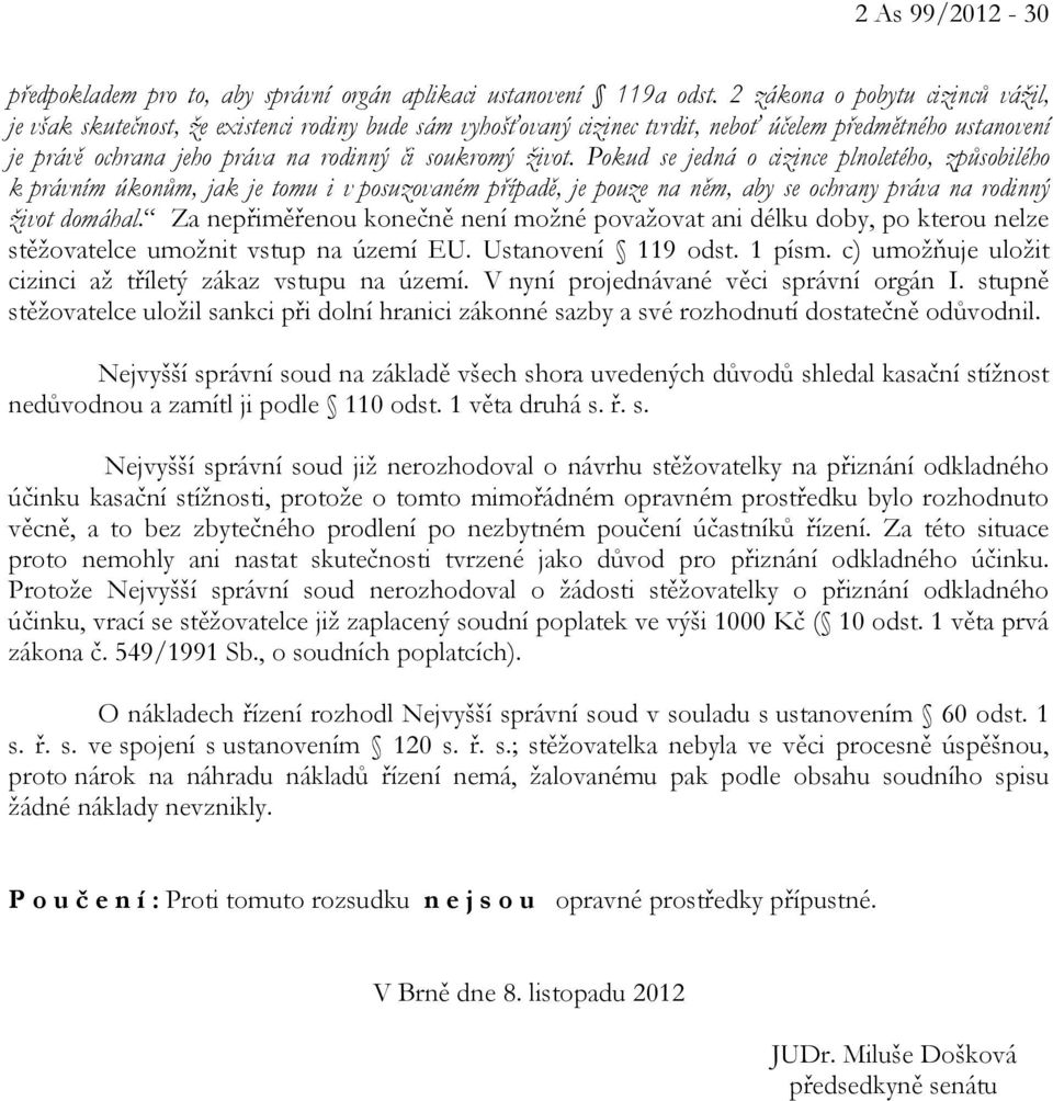 život. Pokud se jedná o cizince plnoletého, způsobilého k právním úkonům, jak je tomu i v posuzovaném případě, je pouze na něm, aby se ochrany práva na rodinný život domáhal.