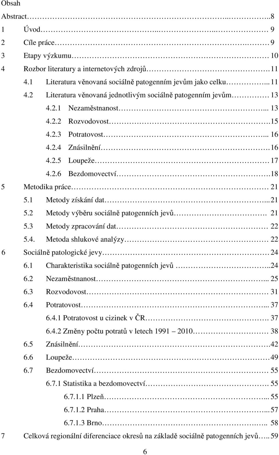 21 5.3 Metody zpracování dat 22 5.4. Metoda shlukové analýzy 22 6 Sociálně patologické jevy 24 6.1 Charakteristika sociálně patogenních jevů..24 6.2 Nezaměstnanost... 25 6.3 Rozvodovost 31 6.