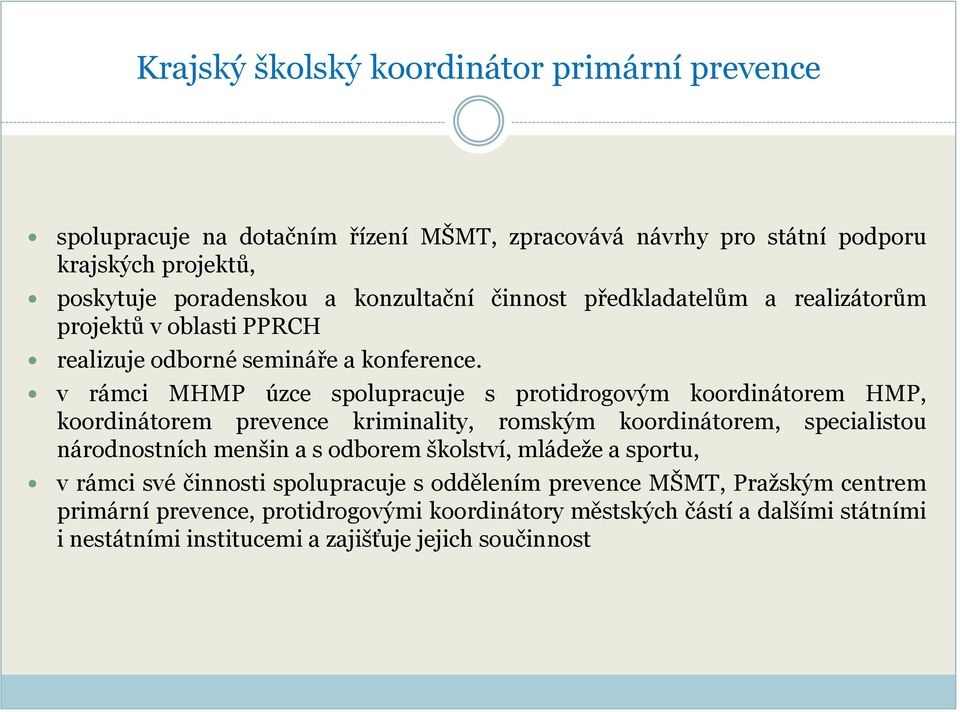 v rámci MHMP úzce spolupracuje s protidrogovým koordinátorem HMP, koordinátorem prevence kriminality, romským koordinátorem, specialistou národnostních menšin a s odborem