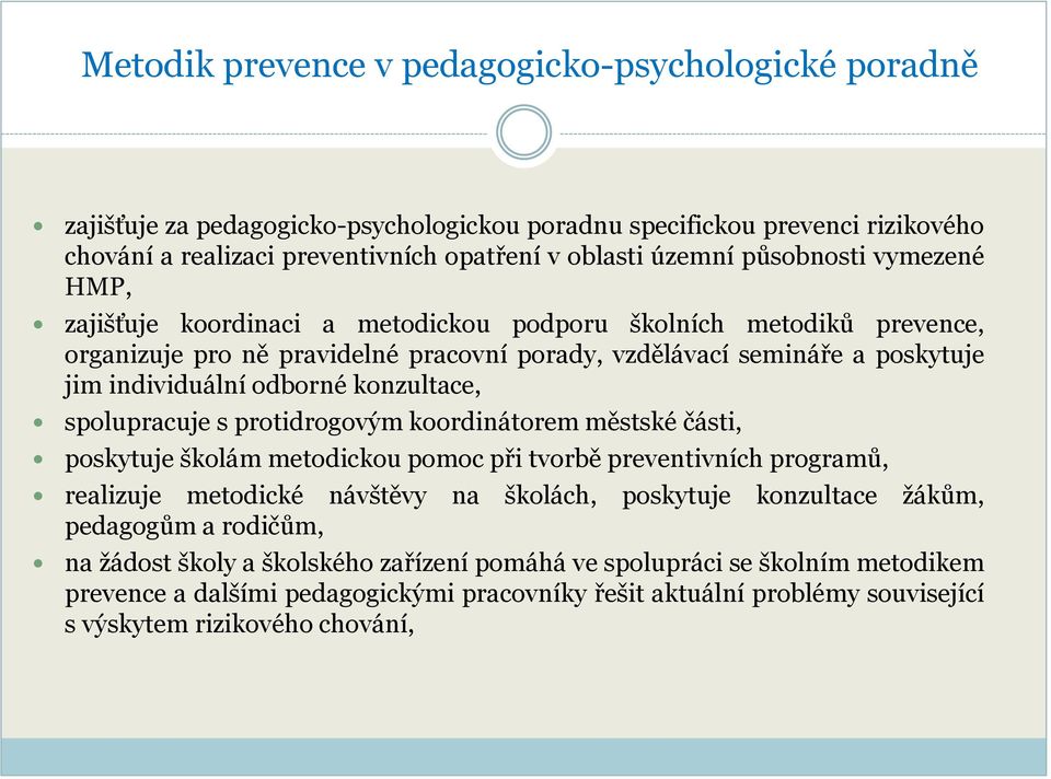 konzultace, spolupracuje s protidrogovým koordinátorem městské části, poskytuje školám metodickou pomoc při tvorbě preventivních programů, realizuje metodické návštěvy na školách, poskytuje