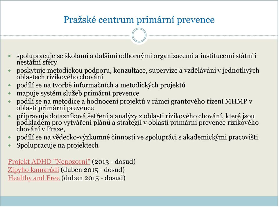 řízení MHMP v oblasti primární prevence připravuje dotazníková šetření a analýzy z oblasti rizikového chování, které jsou podkladem pro vytváření plánů a strategií v oblasti primární prevence