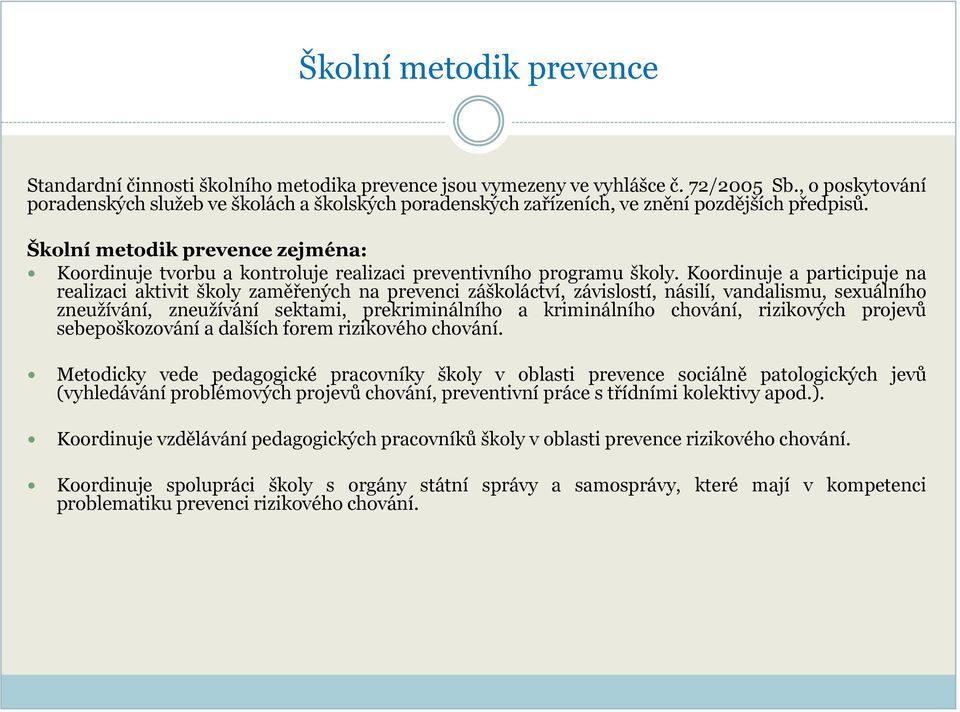 Školní metodik prevence zejména: Koordinuje tvorbu a kontroluje realizaci preventivního programu školy.