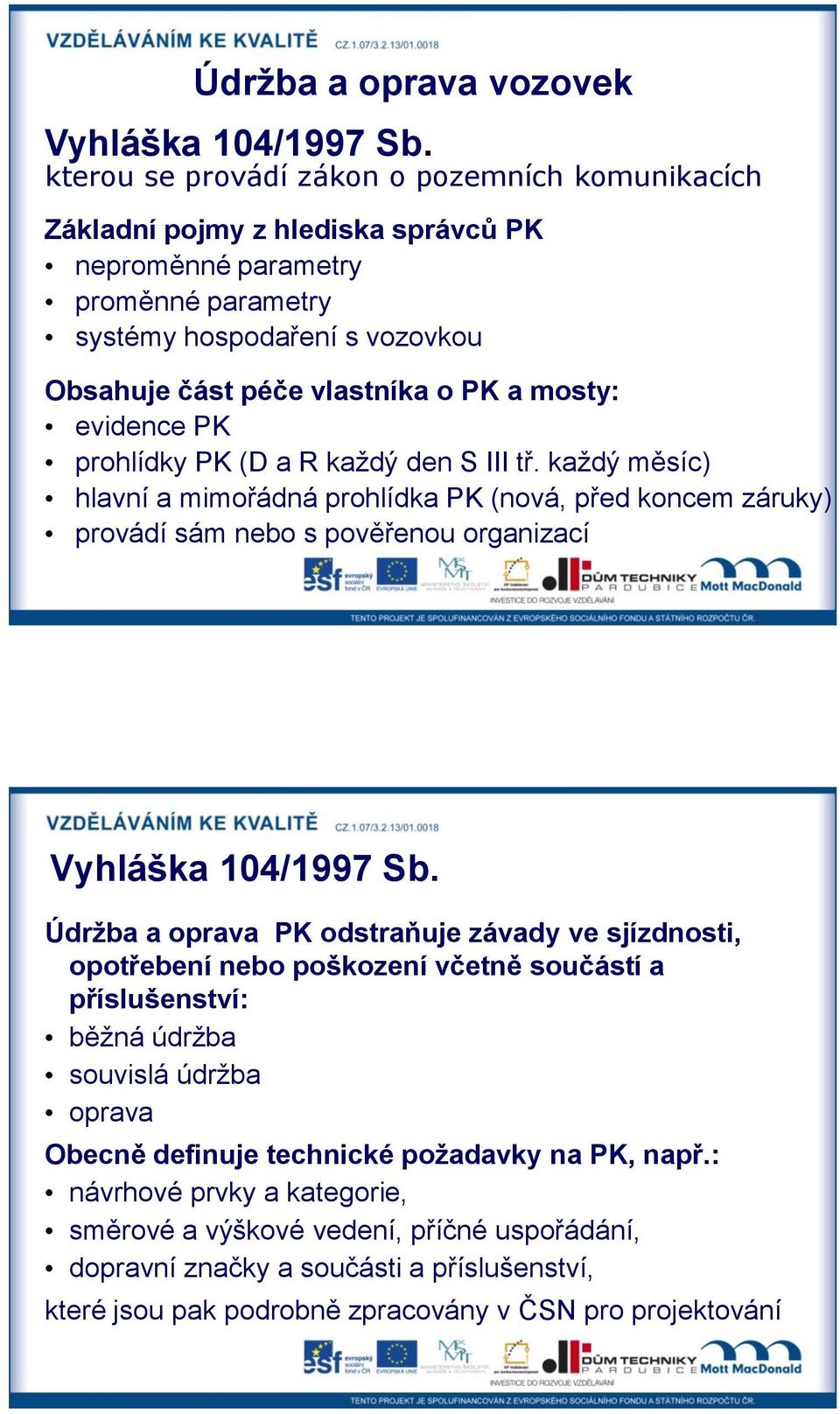 každý měsíc) hlavní a mimořádná prohlídka PK (nová, před koncem záruky) provádí sám nebo s pověřenou organizací Údržba a oprava PK odstraňuje závady ve sjízdnosti, opotřebení nebo poškození