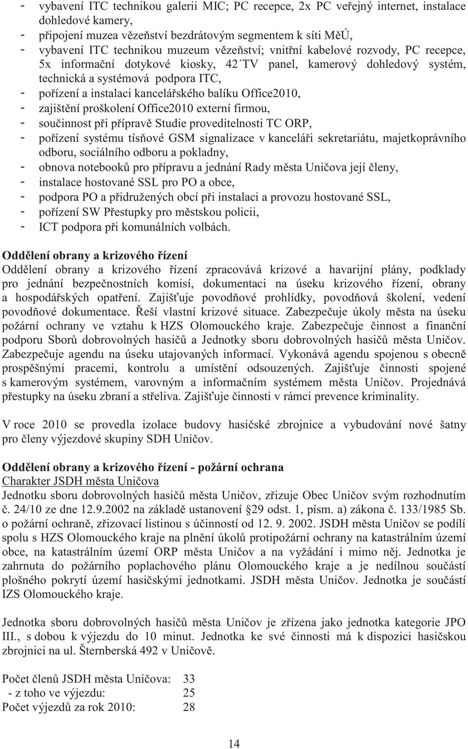 Office2010, - zajištění proškolení Office2010 externí firmou, - součinnost při přípravě Studie proveditelnosti TC ORP, - pořízení systému tísňové GSM signalizace v kanceláři sekretariátu,