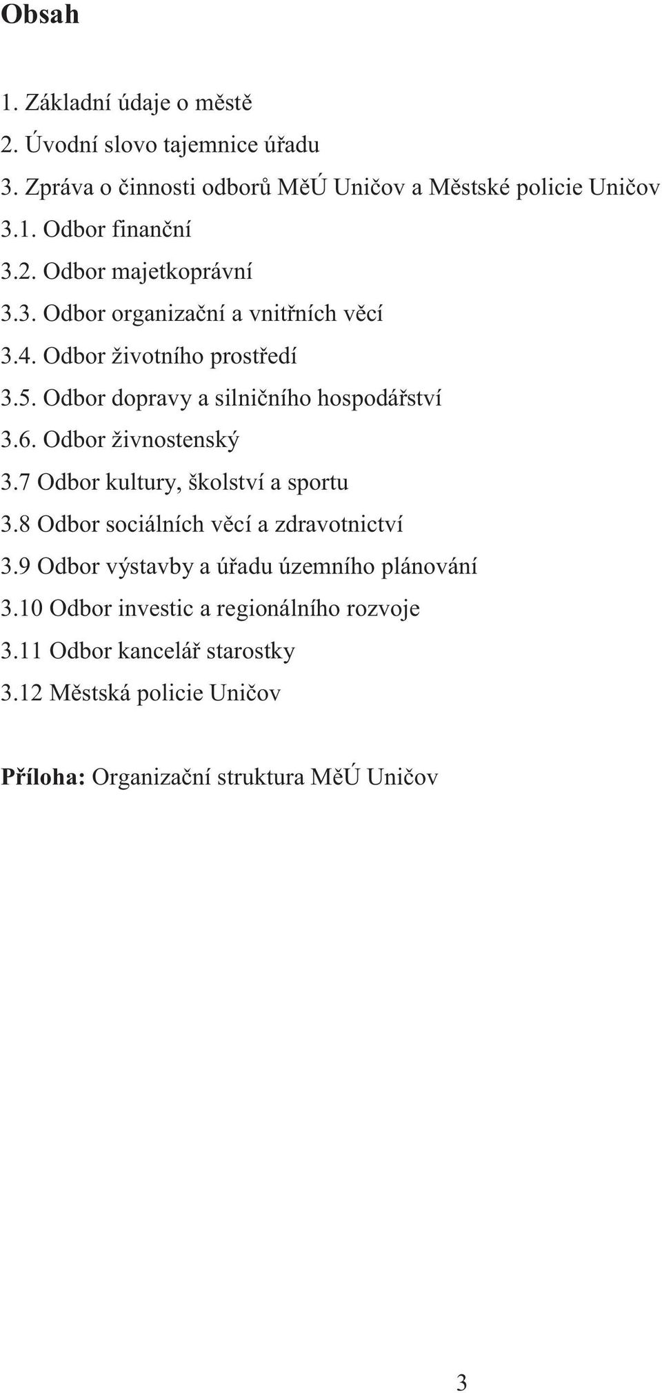 Odbor živnostenský 3.7 Odbor kultury, školství a sportu 3.8 Odbor sociálních věcí a zdravotnictví 3.9 Odbor výstavby a úřadu územního plánování 3.