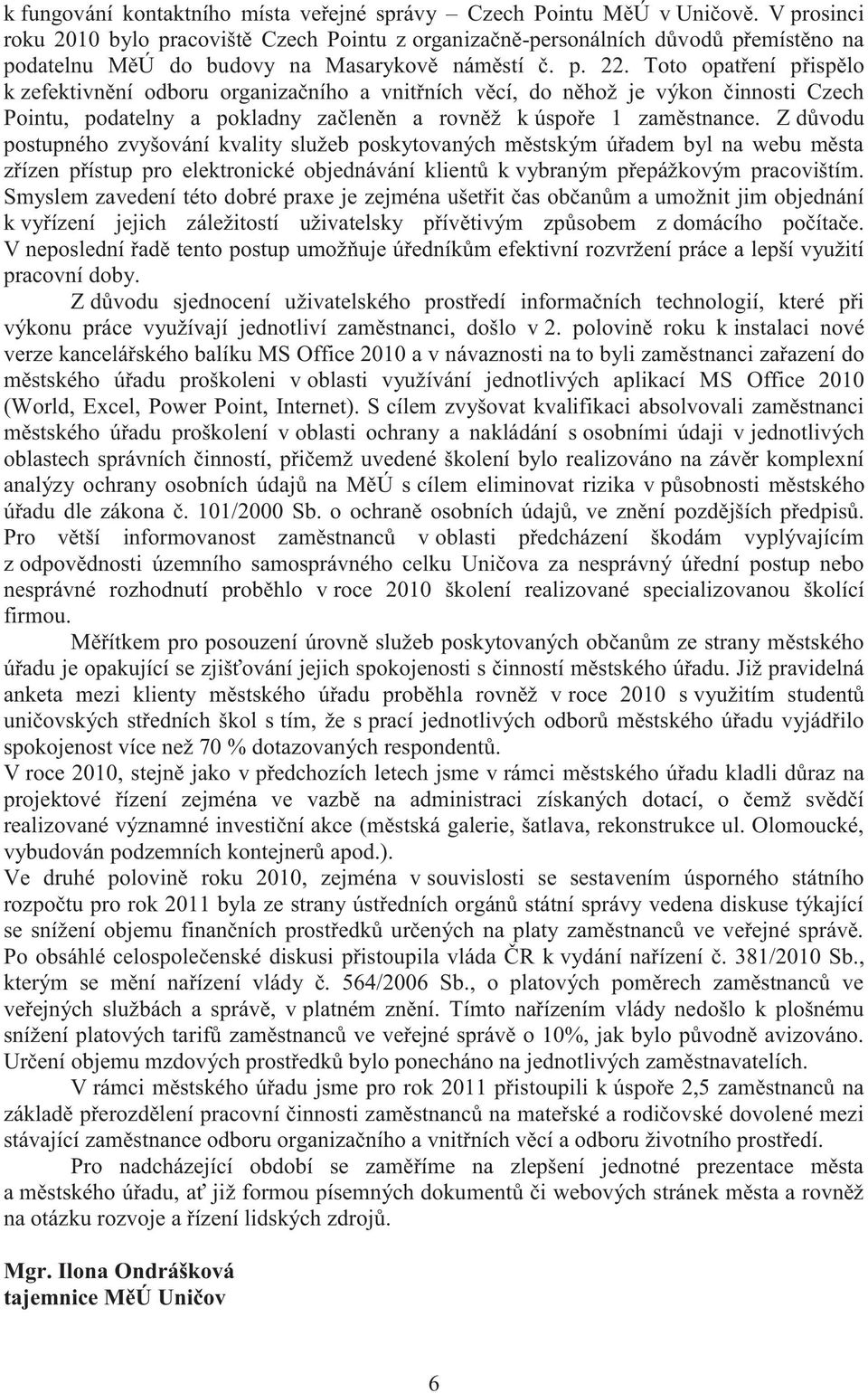 Toto opatření přispělo k zefektivnění odboru organizačního a vnitřních věcí, do něhož je výkon činnosti Czech Pointu, podatelny a pokladny začleněn a rovněž k úspoře 1 zaměstnance.