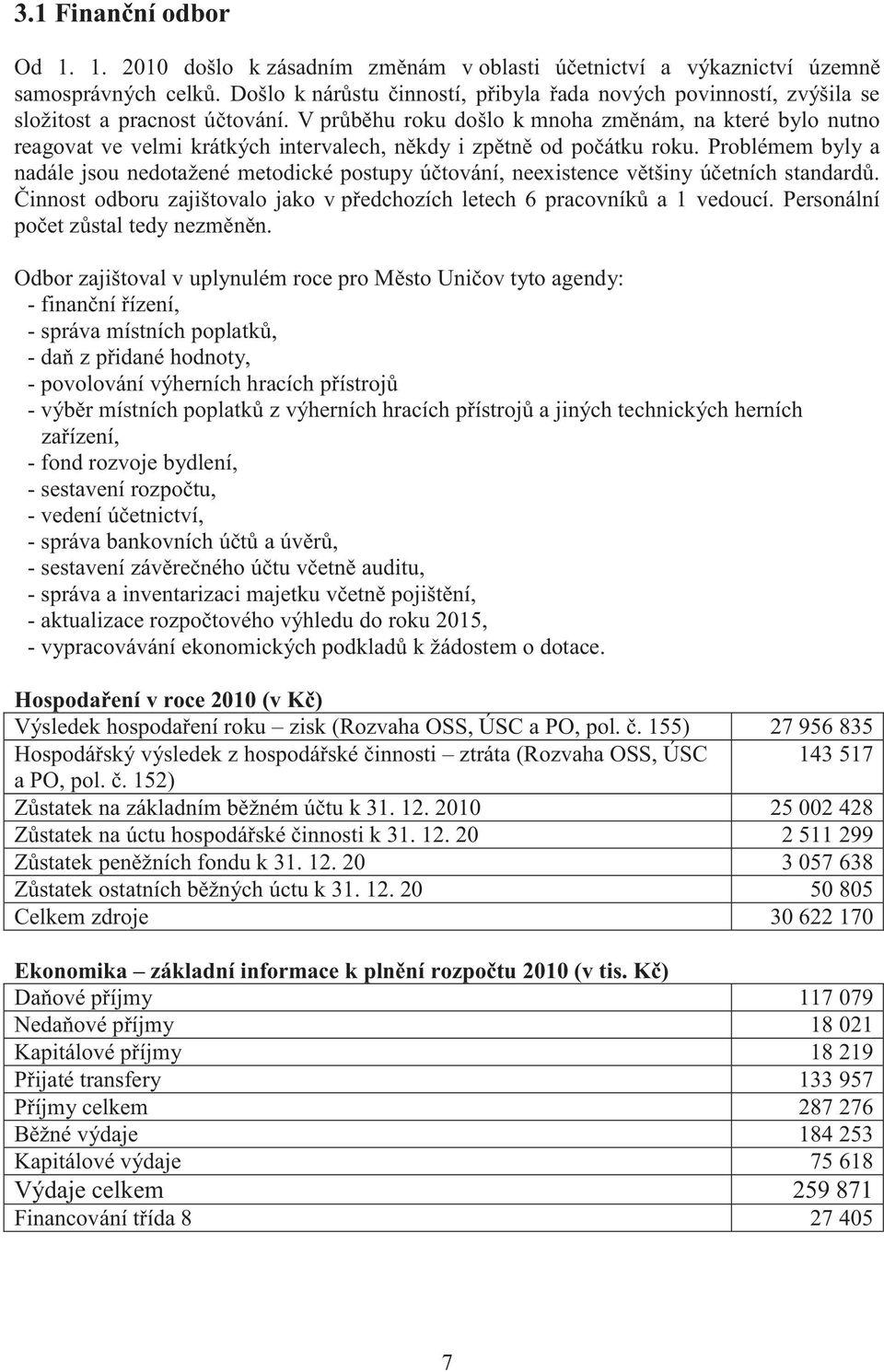 V průběhu roku došlo k mnoha změnám, na které bylo nutno reagovat ve velmi krátkých intervalech, někdy i zpětně od počátku roku.