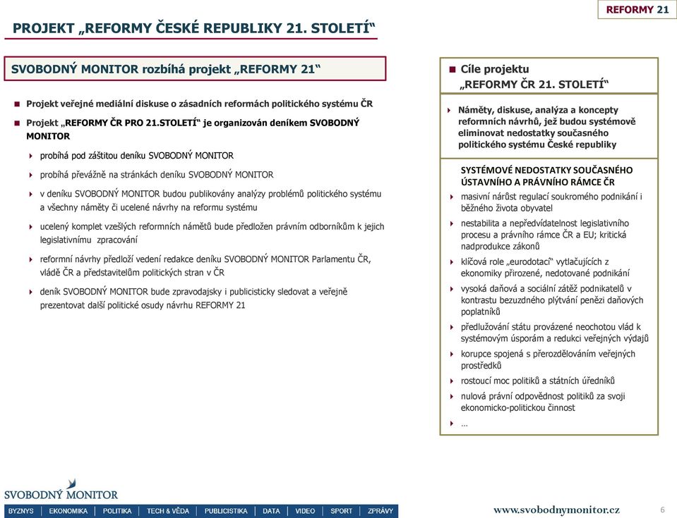 STOLETÍ je organizován deníkem SVOBODNÝ MONITOR probíhá pod záštitou deníku SVOBODNÝ MONITOR probíhá převážně na stránkách deníku SVOBODNÝ MONITOR v deníku SVOBODNÝ MONITOR budou publikovány analýzy