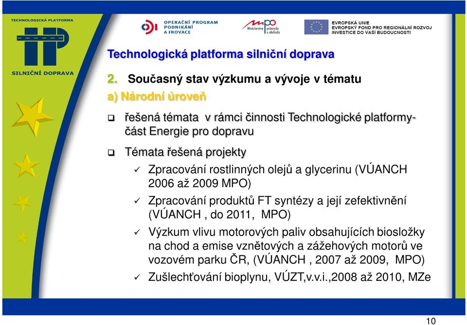 syntézy a její zefektivnění (VÚANCH, do 2011, MPO) Výzkum vlivu motorových paliv obsahujících biosložky na chod a emise