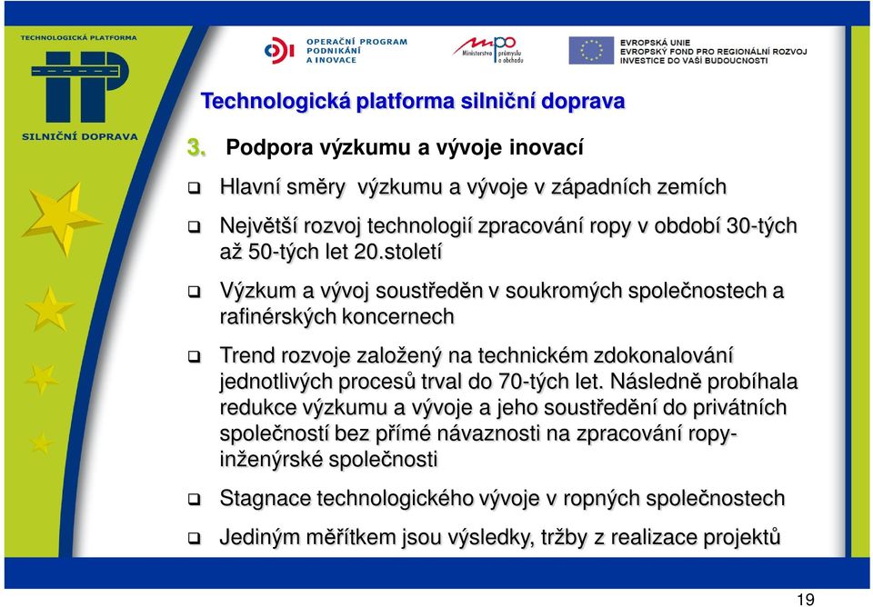 století Výzkum a vývoj soustředěn v soukromých společnostech a rafinérských koncernech Trend rozvoje založený na technickém zdokonalování jednotlivých