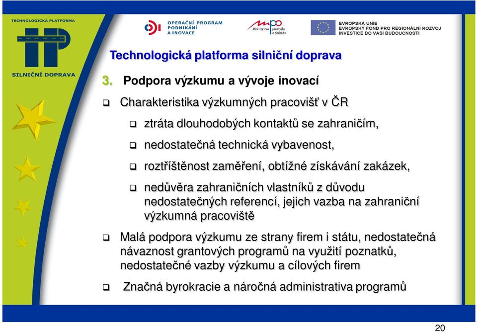 nedostatečných referencí, jejich vazba na zahraniční výzkumná pracoviště Malá podpora výzkumu ze strany firem i státu, nedostatečná