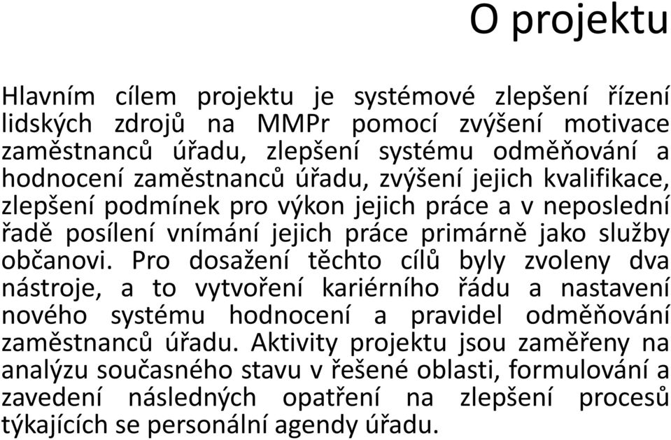 Pro dosažení těchto cílů byly zvoleny dva nástroje, a to vytvoření kariérního řádu a nastavení nového systému hodnocení a pravidel odměňování zaměstnanců úřadu.