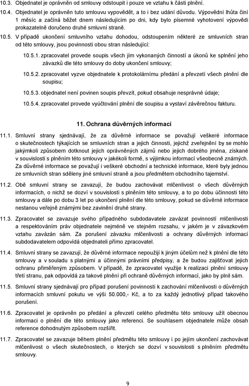 V případě ukončení smluvního vztahu dohodou, odstoupením některé ze smluvních stran od této smlouvy, jsou povinnosti obou stran následující: 10