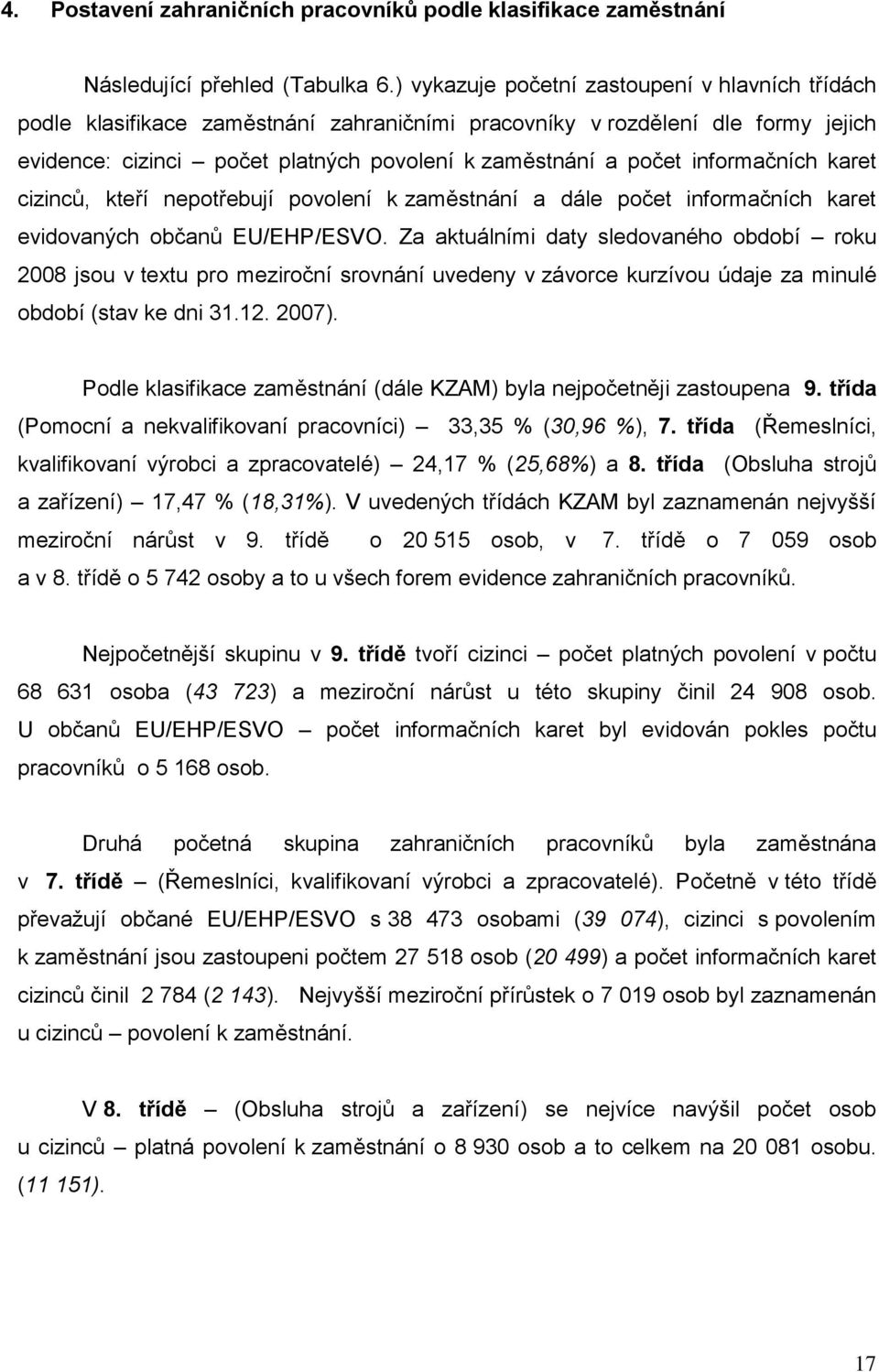 informačních karet cizinců, kteří nepotřebují povolení k zaměstnání a dále počet informačních karet evidovaných občanů EU/EHP/ESVO.