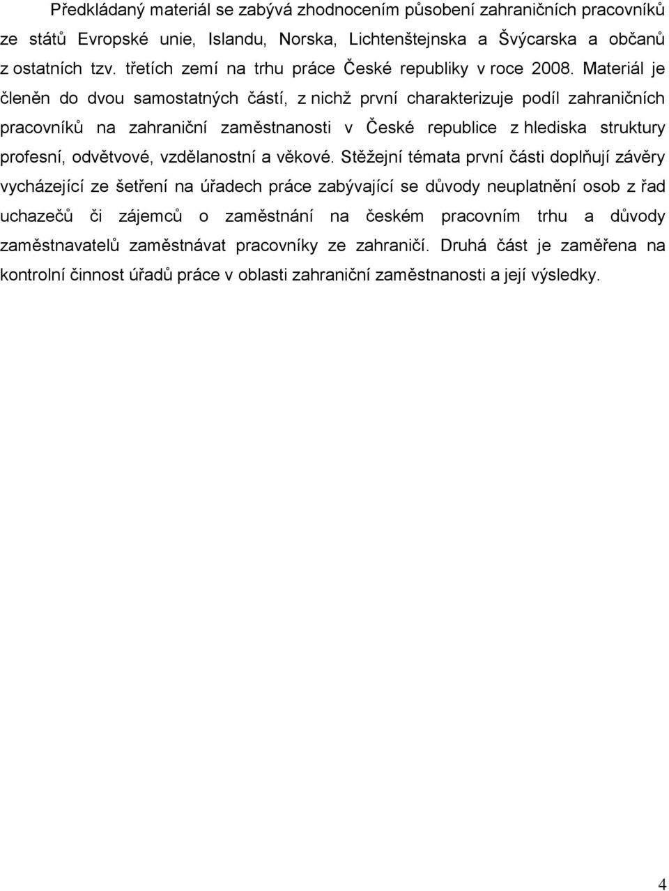 Materiál je členěn do dvou samostatných částí, z nichž první charakterizuje podíl zahraničních pracovníků na zahraniční zaměstnanosti v České republice z hlediska struktury profesní, odvětvové,