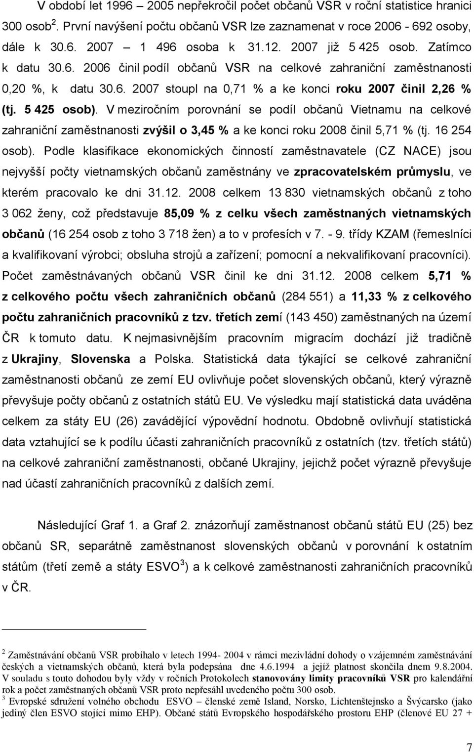 V meziročním porovnání se podíl občanů Vietnamu na celkové zahraniční zaměstnanosti zvýšil o 3,45 % a ke konci roku 2008 činil 5,71 % (tj. 16 254 osob).