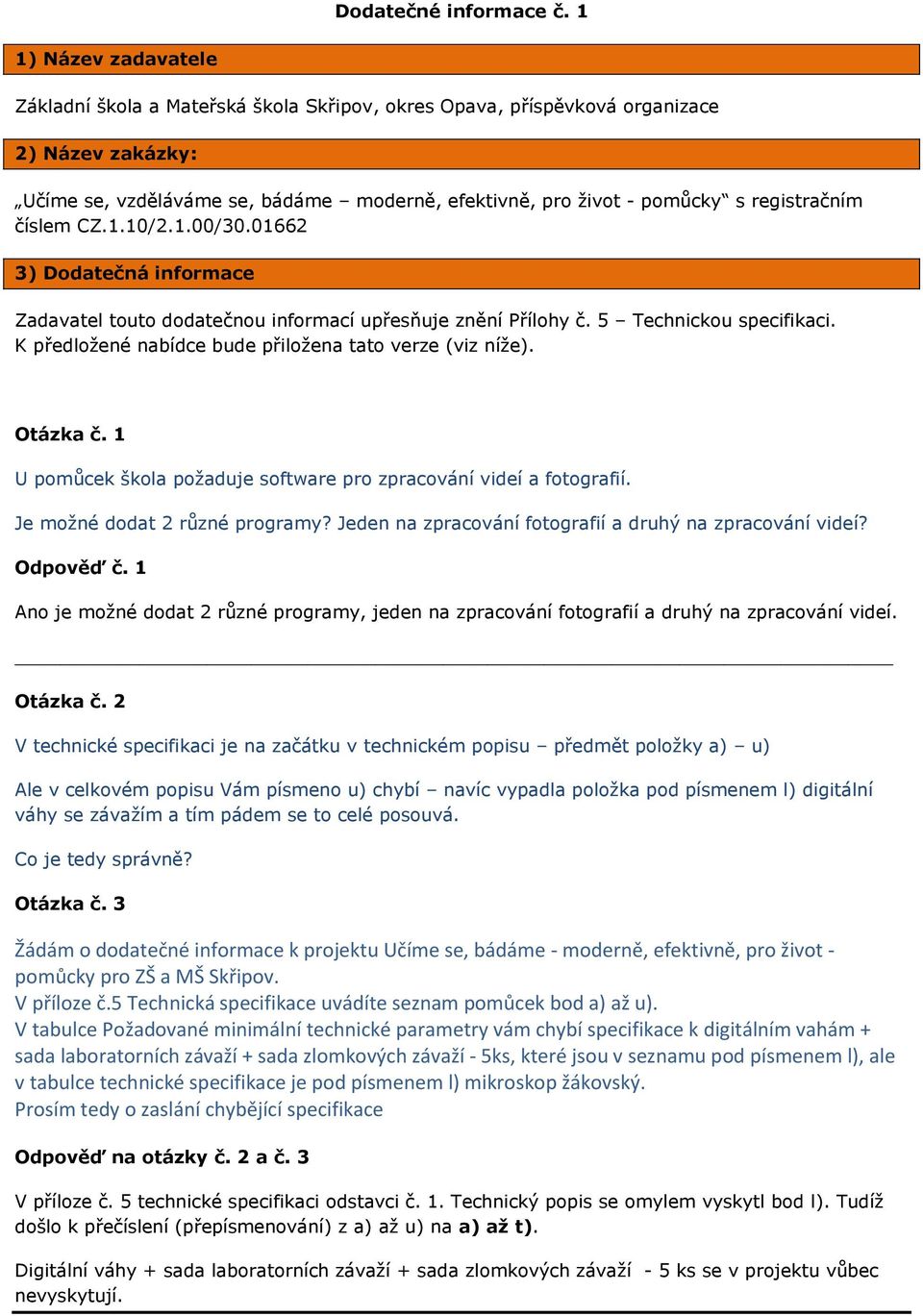 registračním číslem CZ.1.10/2.1.00/30.01662 3) Dodatečná informace Zadavatel touto dodatečnou informací upřesňuje znění Přílohy č. 5 Technickou specifikaci.