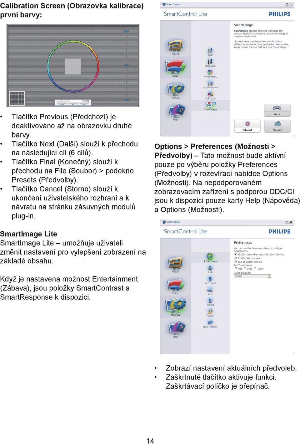 Tlačítko Cancel (Storno) slouží k ukončení uživatelského rozhraní a k návratu na stránku zásuvných modulů plug-in.