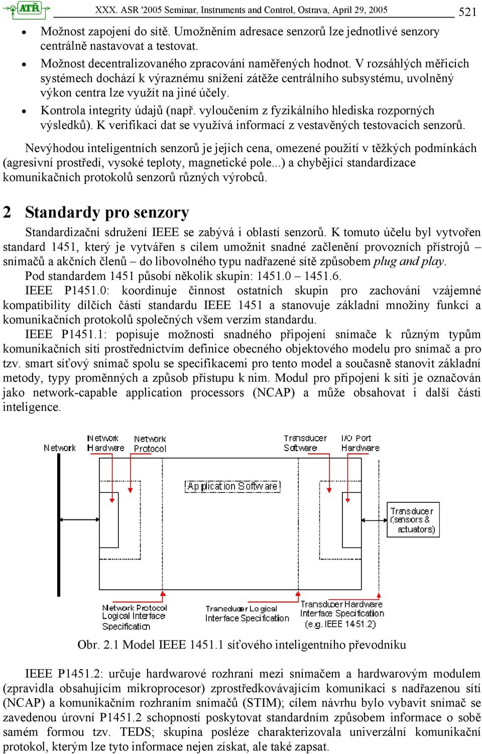 Kontrola integrity údajů (např. vyloučením z fyzikálního hlediska rozporných výsledků). K verifikaci dat se využívá informací z vestavěných testovacích senzorů.