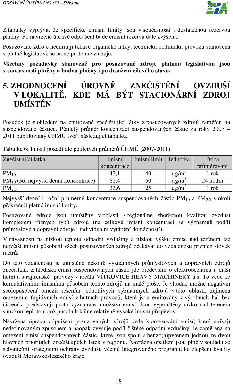 Všechny požadavky stanovené pro posuzované zdroje platnou legislativou jsou v současnosti plněny a budou plněny i po dosažení cílového stavu. 5.