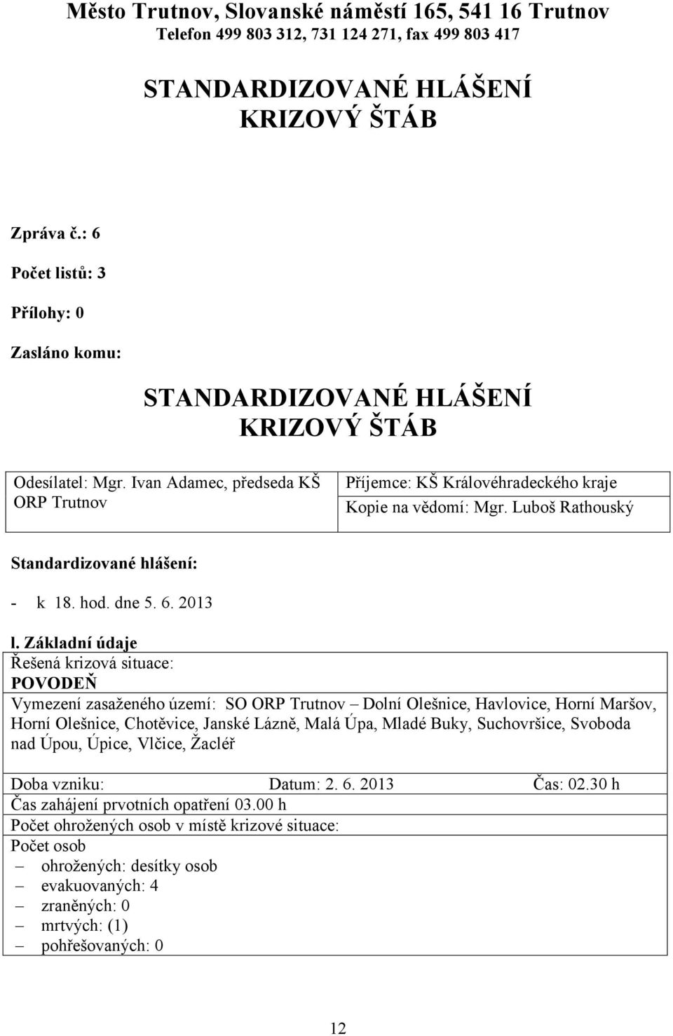 Základní údaje Řešená krizová situace: POVODEŇ Vymezení zasaženého území: SO ORP Trutnov Dolní Olešnice, Havlovice, Horní Maršov, Horní Olešnice, Chotěvice, Janské Lázně, Malá Úpa, Mladé Buky,