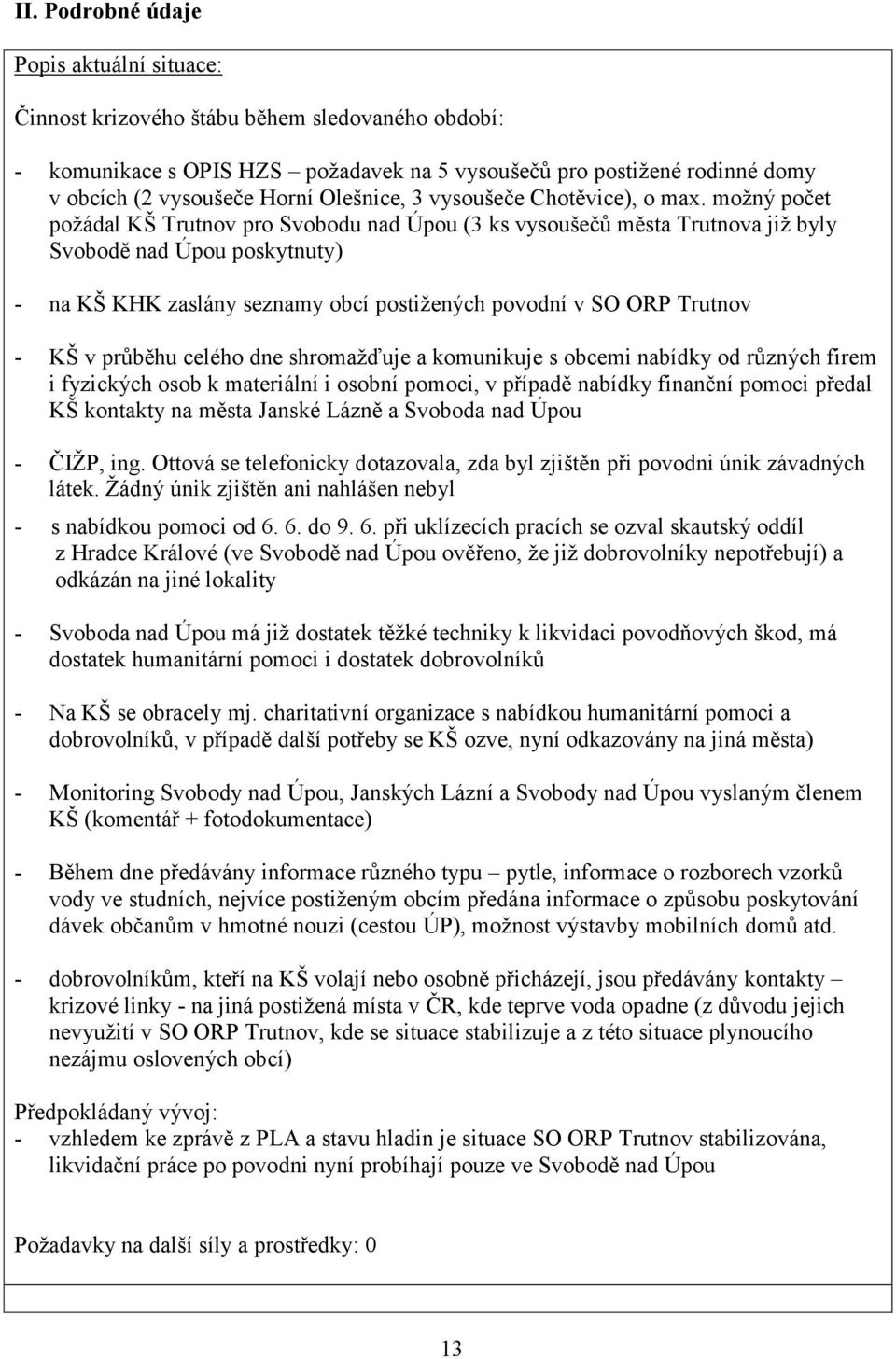 možný počet požádal KŠ Trutnov pro Svobodu nad Úpou (3 ks vysoušečů města Trutnova již byly Svobodě nad Úpou poskytnuty) - na KŠ KHK zaslány seznamy obcí postižených povodní v SO ORP Trutnov - KŠ v