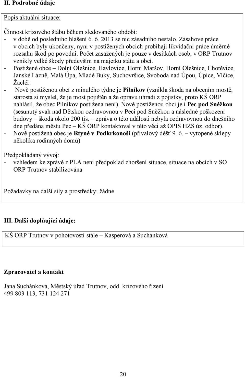 Počet zasažených je pouze v desítkách osob, v ORP Trutnov vznikly velké škody především na majetku státu a obcí.