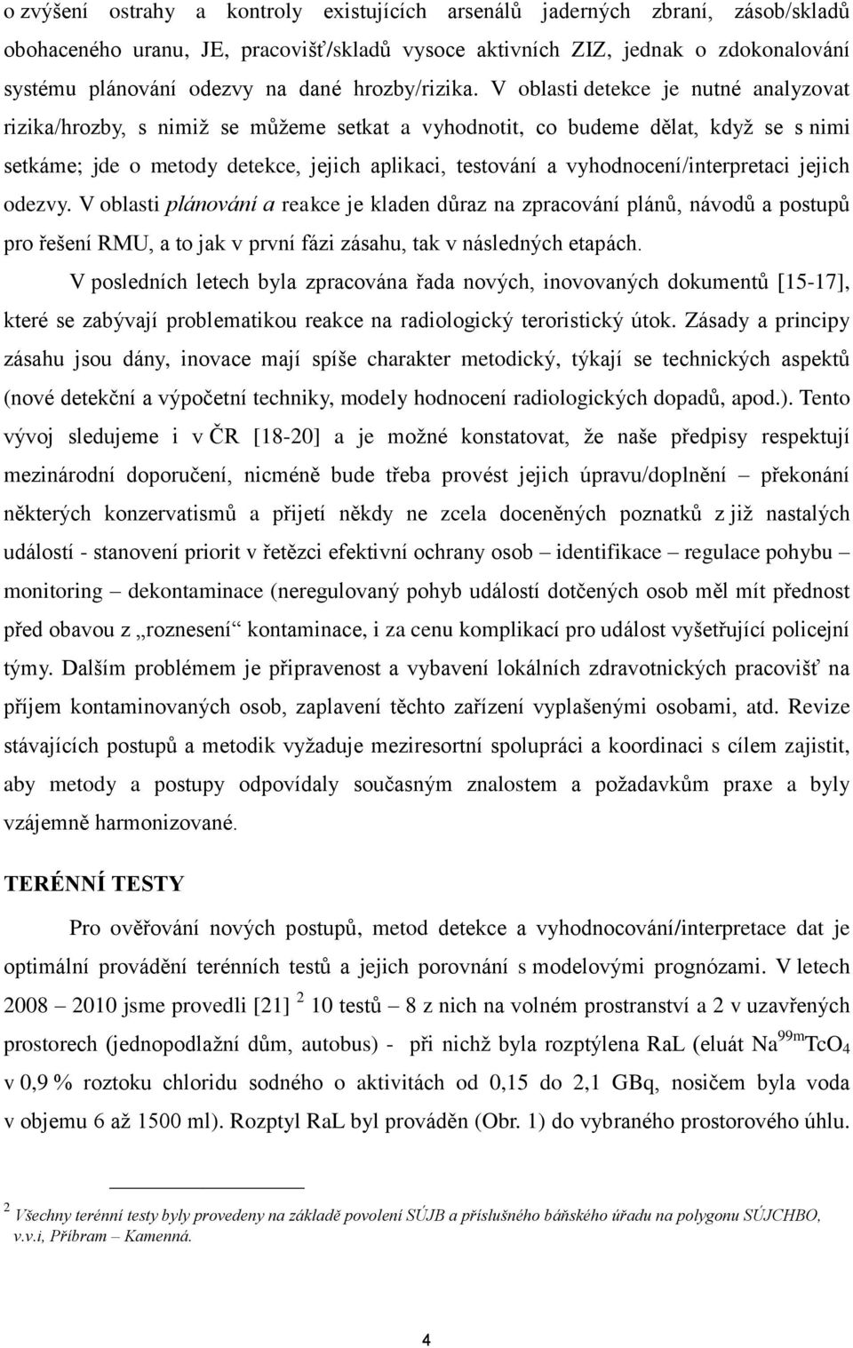 V oblasti detekce je nutné analyzovat rizika/hrozby, s nimiž se můžeme setkat a vyhodnotit, co budeme dělat, když se s nimi setkáme; jde o metody detekce, jejich aplikaci, testování a