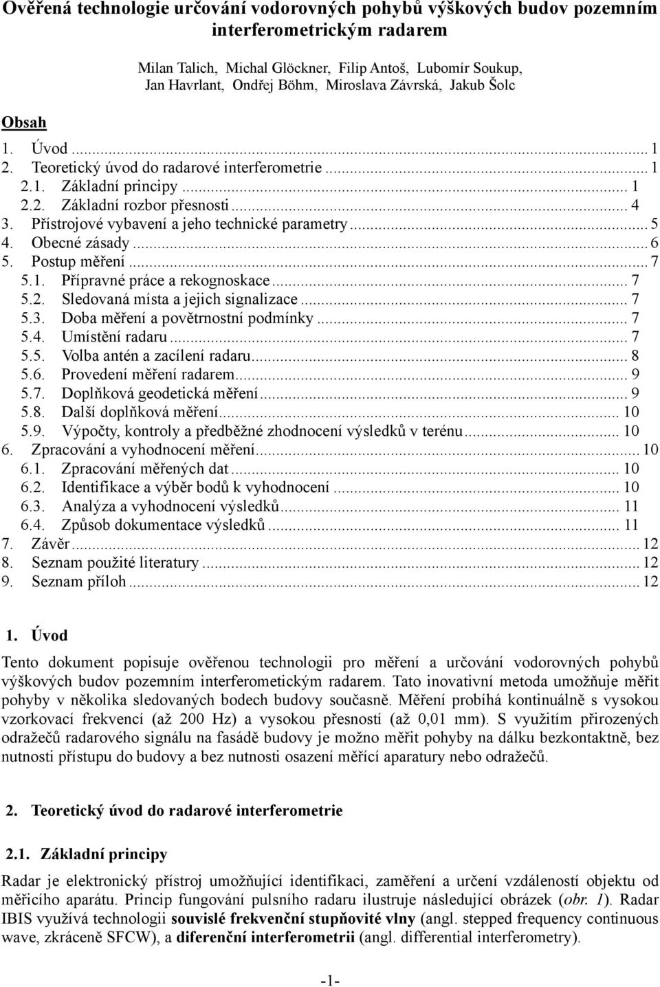 Přístrojové vybavení a jeho technické parametry... 5 4. Obecné zásady... 6 5. Postup měření... 7 5.1. Přípravné práce a rekognoskace... 7 5.2. Sledovaná místa a jejich signalizace... 7 5.3.