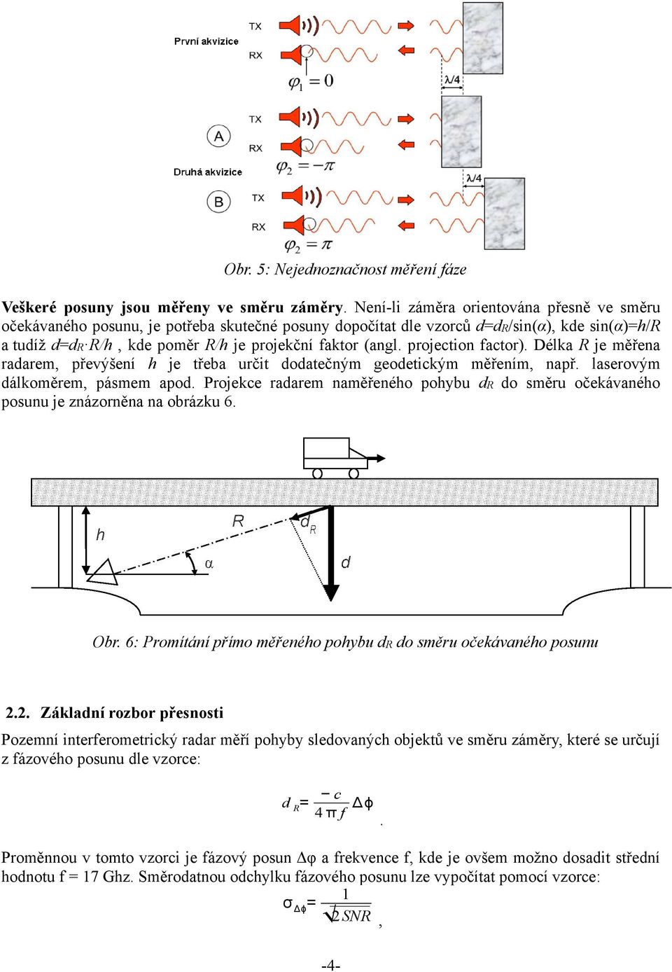 projection factor). Délka R je měřena radarem, převýšení h je třeba určit dodatečným geodetickým měřením, např. laserovým dálkoměrem, pásmem apod.