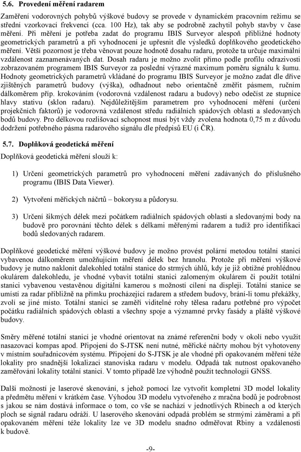 Při měření je potřeba zadat do programu IBIS Surveyor alespoň přibližné hodnoty geometrických parametrů a při vyhodnocení je upřesnit dle výsledků doplňkového geodetického měření.