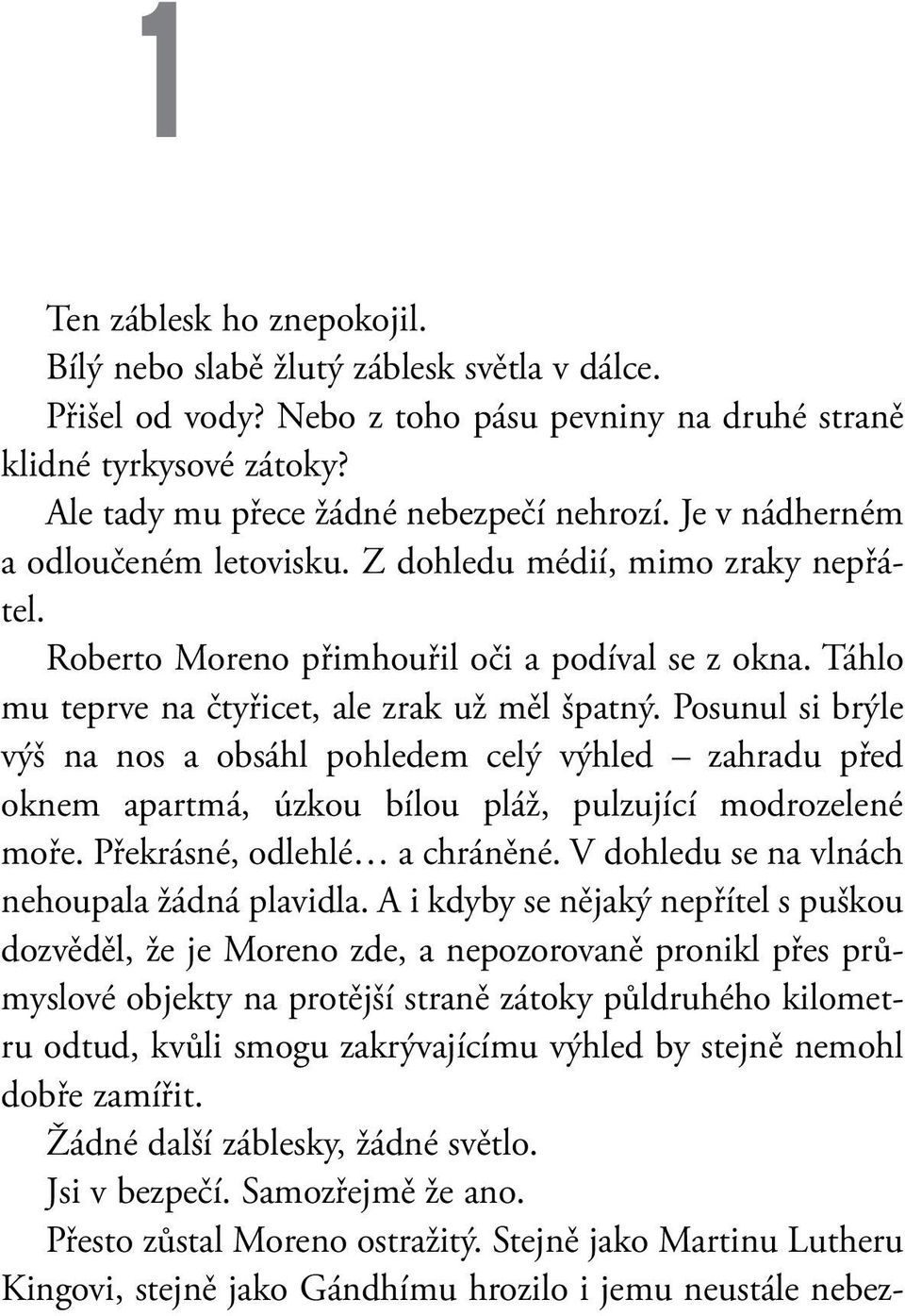 Posunul si brýle výš na nos a obsáhl pohledem celý výhled zahradu před oknem apartmá, úzkou bílou pláž, pulzující modrozelené mo ře. Překrásné, odlehlé a chráněné.