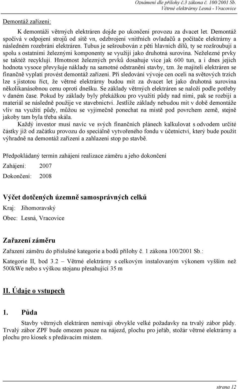 Tubus je sešroubován z pěti hlavních dílů, ty se rozšroubují a spolu s ostatními železnými komponenty se využijí jako druhotná surovina. Neželezné prvky se taktéž recyklují.