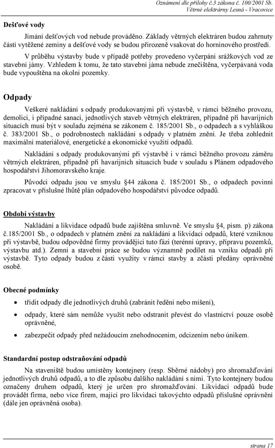 Vzhledem k tomu, že tato stavební jáma nebude znečištěna, vyčerpávaná voda bude vypouštěna na okolní pozemky.