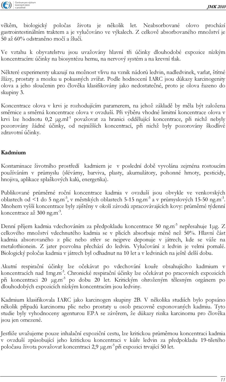 Ve vztahu k obyvatelstvu jsou uvažovány hlavní tři účinky dlouhodobé expozice nízkým koncentracím: účinky na biosyntézu hemu, na nervový systém a na krevní tlak.