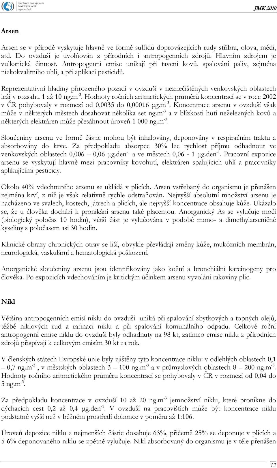 Reprezentativní hladiny přirozeného pozadí v ovzduší v neznečištěných venkovských oblastech leží v rozsahu 1 až 10 ng.m -3.