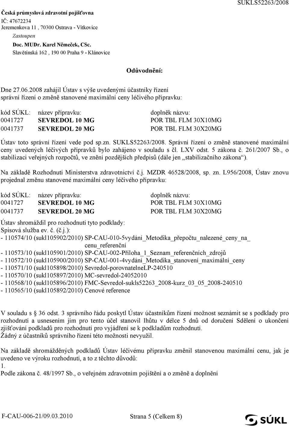 doplněk názvu: Ústav toto správní řízení vede pod sp.zn. SUKLS52263/2008. Správní řízení o změně stanovené maximální ceny uvedených léčivých přípravků bylo zahájeno v souladu s čl. LXV odst.