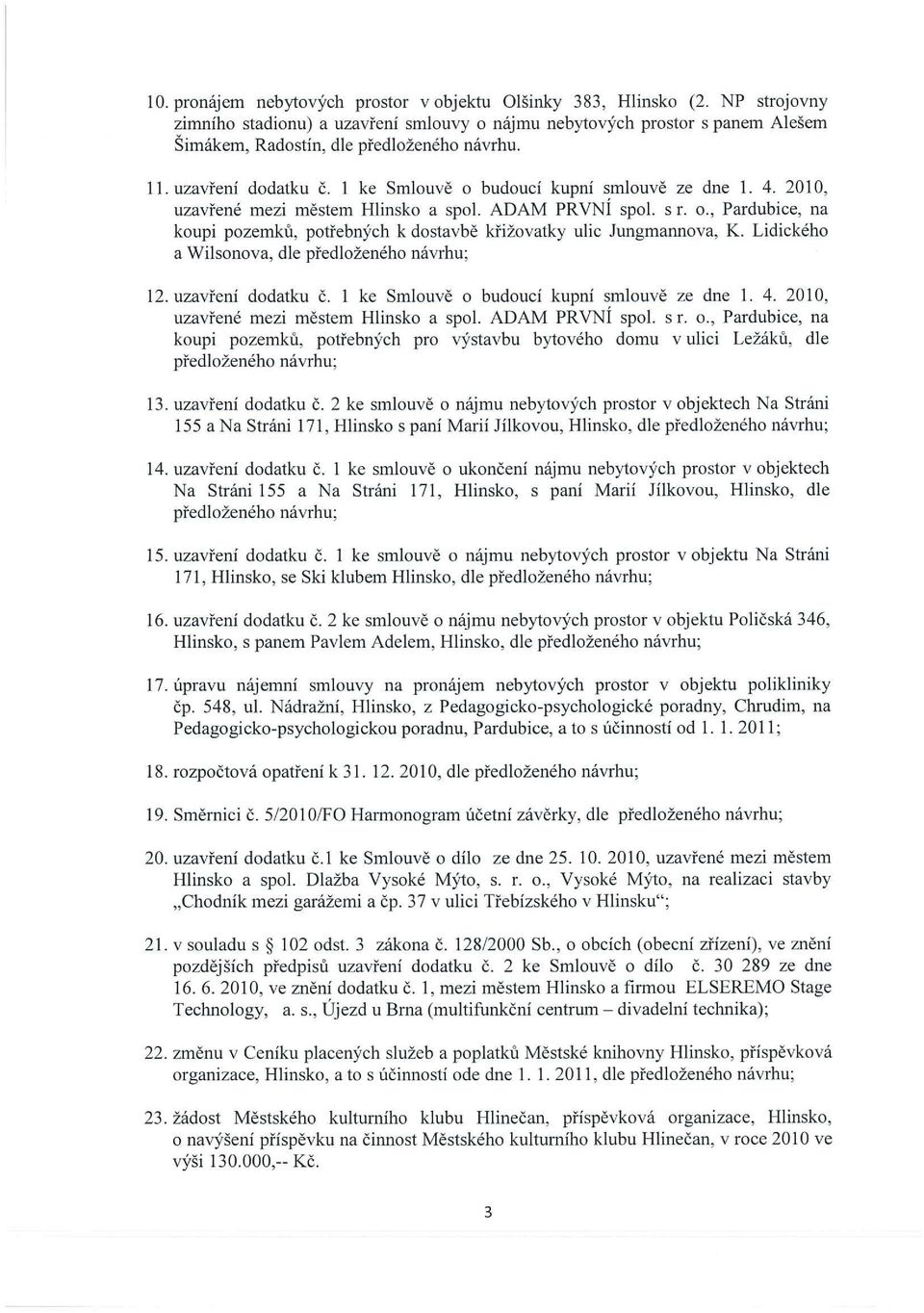 I ke Smlouvě o budoucí kupní smlouvě ze dne 1. 4. 2010, uzavřené mezi městem Hlinsko a spol. ADAM PRVNI spol. Sr. 0., Pardubice, na koupi pozemku, potřebných k dostavbě křižovatky ulic Jungmannova, K.