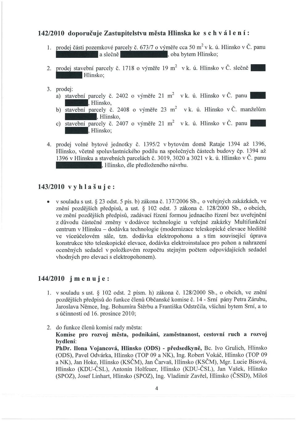 2408 o výměře 23 m2 v k. ú. Hlinsko v Č. manželum c) stavební parcely č. 2407 o výměře 21 m2 vk. ú. Hlinsko vč. panu Hlinsko; 4. prodej volné bytové jednotky Č.