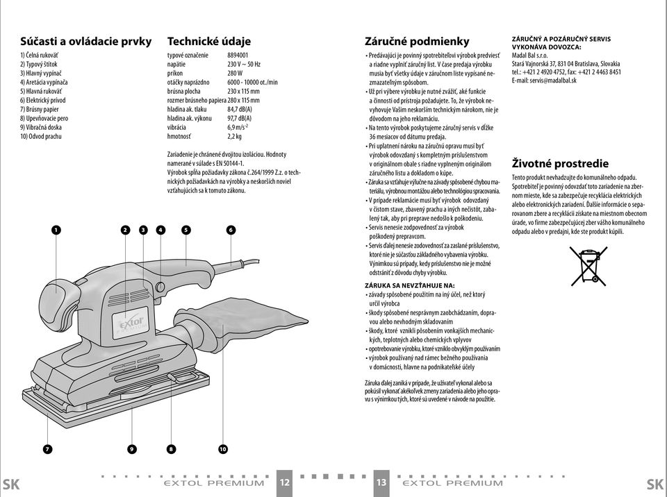 tlaku 84,7 db(a) hladina ak. výkonu 97,7 db(a) vibrácia 6,9 m/s -2 hmotnosť 2,2 kg 1 2 3 4 5 6 Zariadenie je chránené dvojitou izoláciou. Hodnoty namerané v súlade s EN 50144-1.