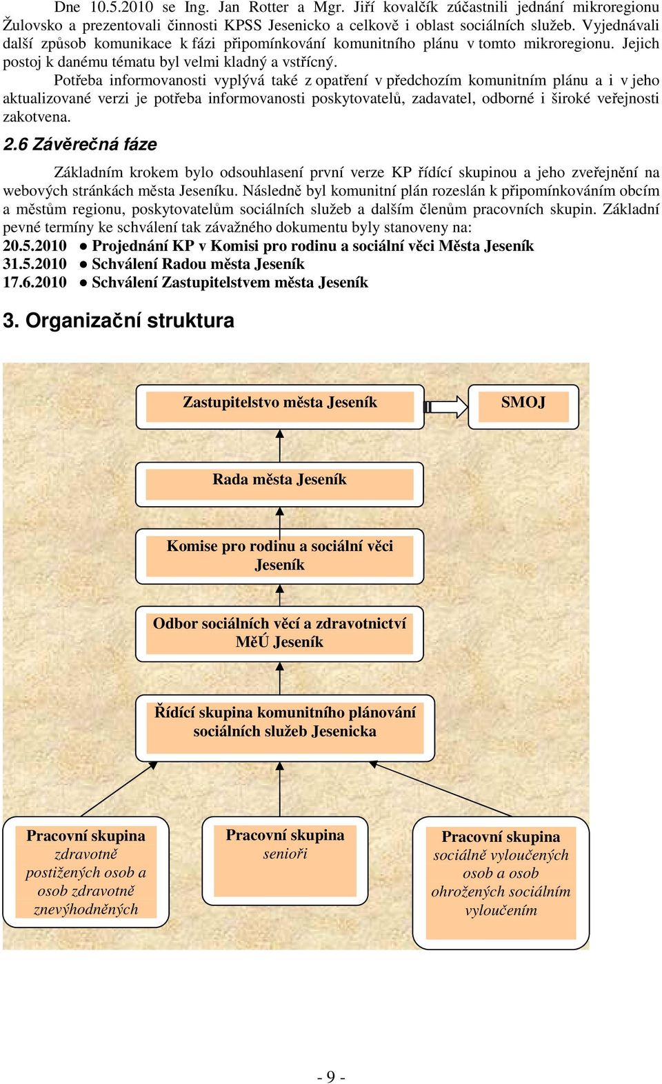 Potřeba informovanosti vyplývá také z opatření v předchozím komunitním plánu a i v jeho aktualizované verzi je potřeba informovanosti poskytovatelů, zadavatel, odborné i široké veřejnosti zakotvena.