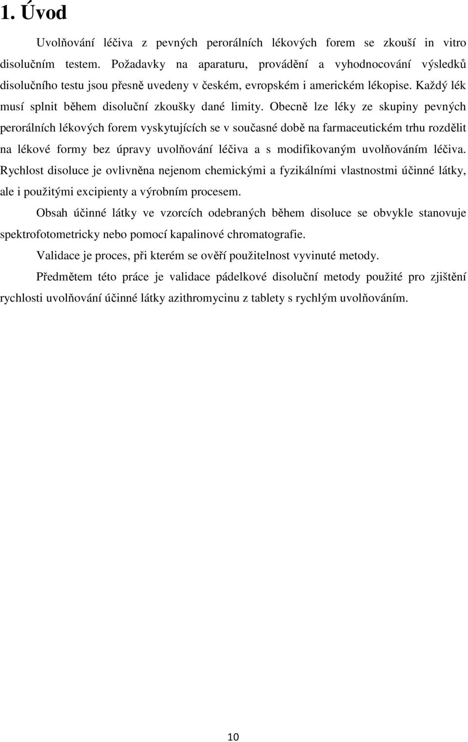 Obecně lze léky ze skupiny pevných perorálních lékových forem vyskytujících se v současné době na farmaceutickém trhu rozdělit na lékové formy bez úpravy uvolňování léčiva a s modifikovaným