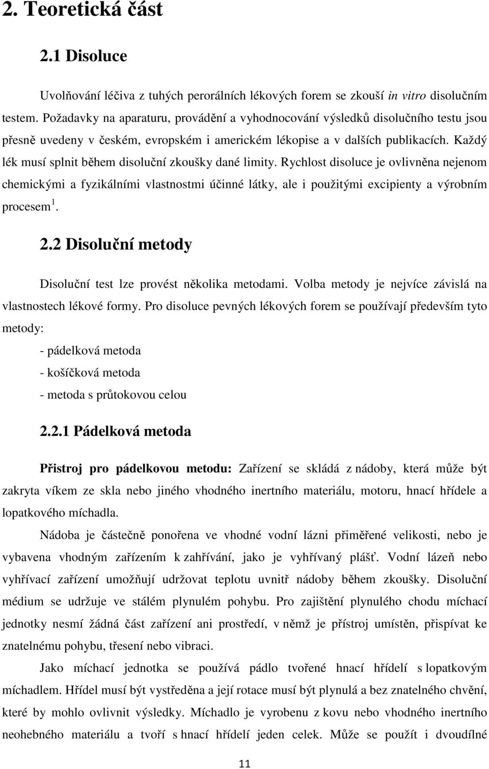 Každý lék musí splnit během disoluční zkoušky dané limity. Rychlost disoluce je ovlivněna nejenom chemickými a fyzikálními vlastnostmi účinné látky, ale i použitými excipienty a výrobním procesem 1.