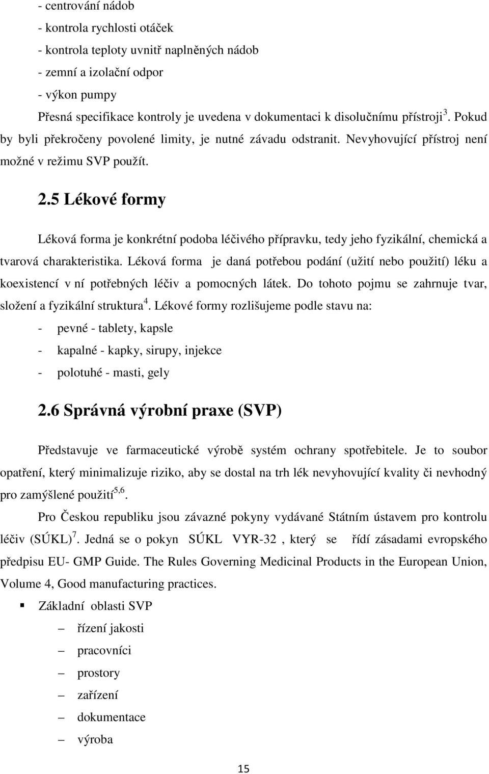 5 Lékové formy Léková forma je konkrétní podoba léčivého přípravku, tedy jeho fyzikální, chemická a tvarová charakteristika.