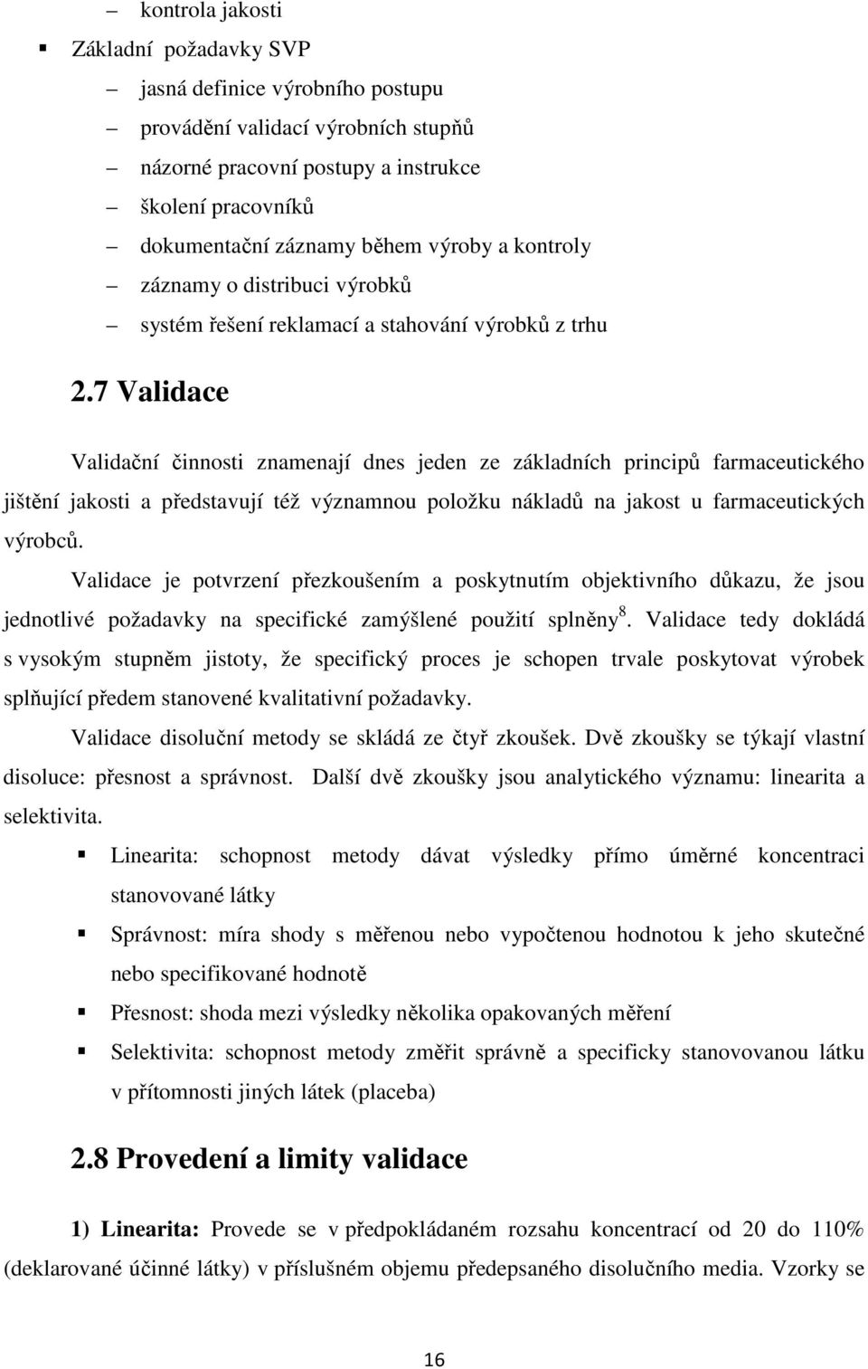 7 Validace Validační činnosti znamenají dnes jeden ze základních principů farmaceutického jištění jakosti a představují též významnou položku nákladů na jakost u farmaceutických výrobců.