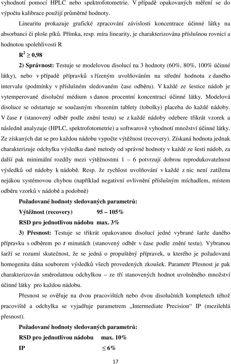 míra linearity, je charakterizována příslušnou rovnicí a hodnotou spolehlivosti R R 2 0,98 2) Správnost: Testuje se modelovou disolucí na 3 hodnoty (60%, 80%, 100% účinné látky), nebo v případě