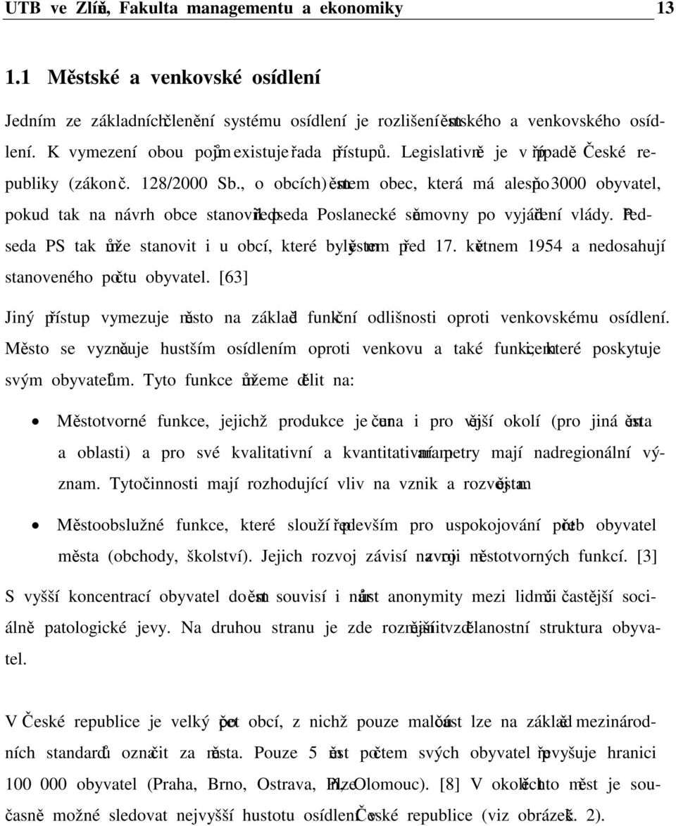 , o obcích) městem obec, která má alespoň 3000 obyvatel, pokud tak na návrh obce stanovil předseda Poslanecké sněmovny po vyjádření vlády.