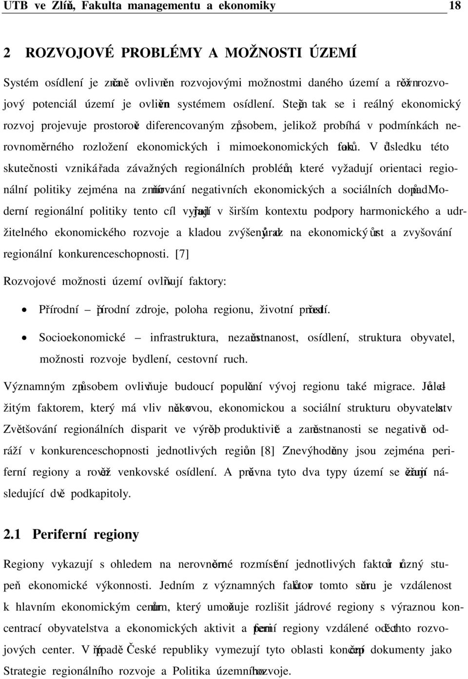 Stejně tak se i reálný ekonomický rozvoj projevuje prostorově diferencovaným způsobem, jelikož probíhá v podmínkách nerovnoměrného rozložení ekonomických i mimoekonomických faktorů.